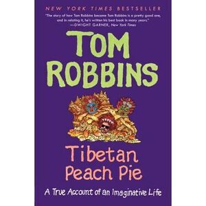 Tibetan Peach Pie: A True Account of an Imaginative Life -- Tom Robbins